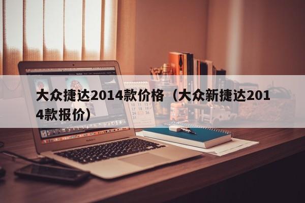 大众捷达2014款价格（大众新捷达2014款报价）