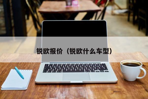 锐欧报价（锐欧什么车型）