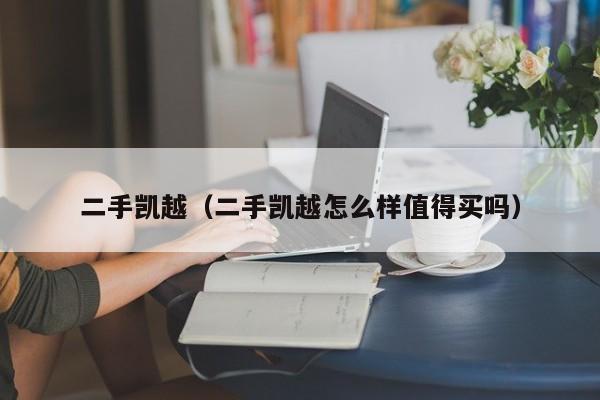 二手凯越（二手凯越怎么样值得买吗）