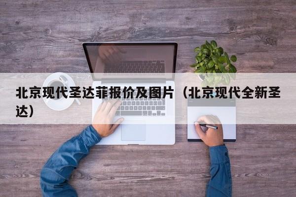 北京现代圣达菲报价及图片（北京现代全新圣达）