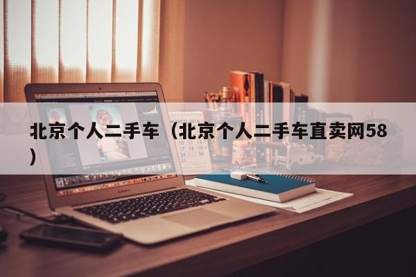北京个人二手车（北京个人二手车直卖网58）