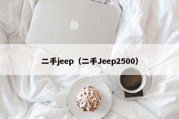 二手jeep（二手Jeep2500）