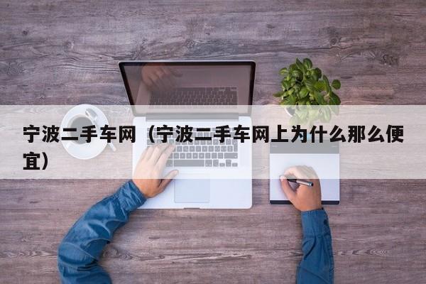 宁波二手车网（宁波二手车网上为什么那么便宜）