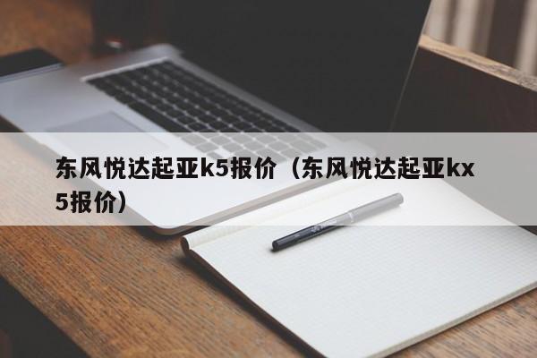 东风悦达起亚k5报价（东风悦达起亚kx 5报价）
