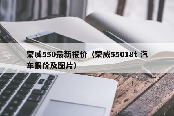 荣威550最新报价（荣威55018t 汽车报价及图片）