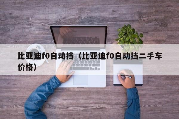 比亚迪f0自动挡（比亚迪f0自动挡二手车价格）