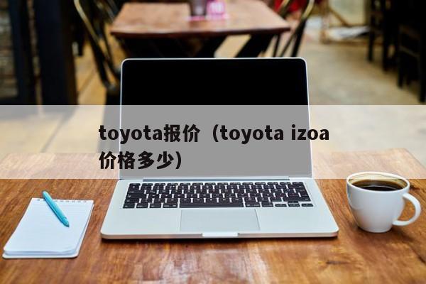 toyota报价（toyota izoa价格多少）