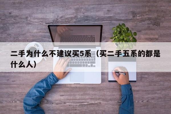 二手为什么不建议买5系（买二手五系的都是什么人）