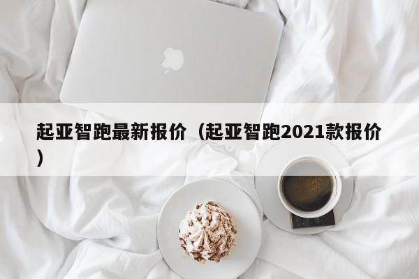 起亚智跑最新报价（起亚智跑2021款报价）