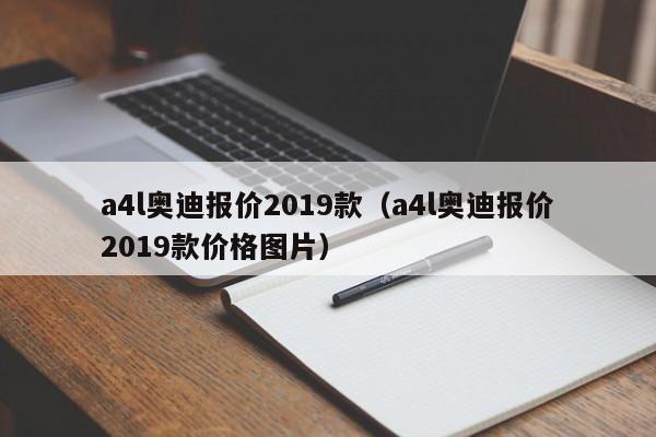 a4l奥迪报价2019款（a4l奥迪报价2019款价格图片）