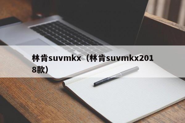 林肯suvmkx（林肯suvmkx2018款）