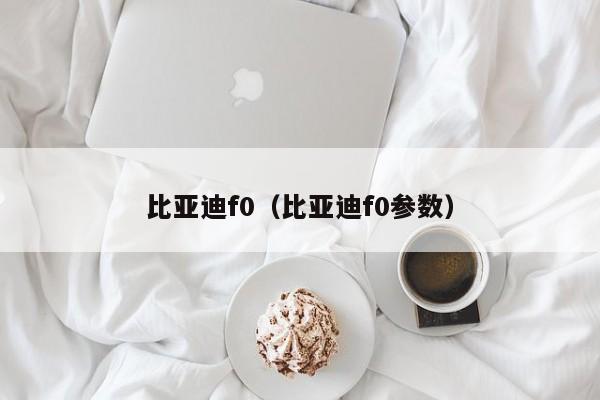 比亚迪f0（比亚迪f0参数）