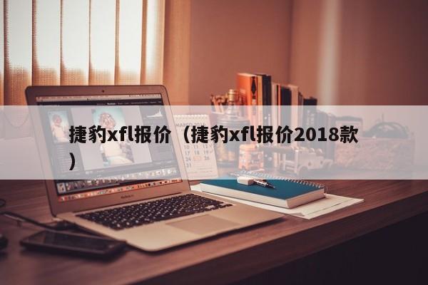 捷豹xfl报价（捷豹xfl报价2018款）