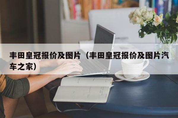 丰田皇冠报价及图片（丰田皇冠报价及图片汽车之家）