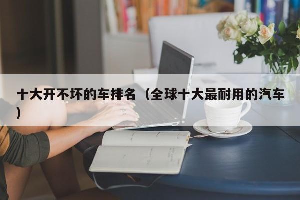 十大开不坏的车排名（全球十大最耐用的汽车）