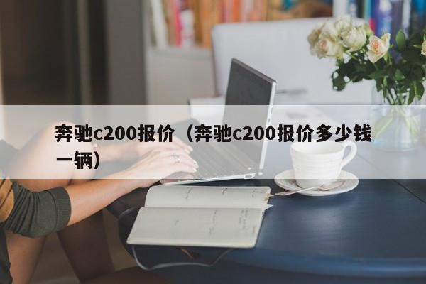 奔驰c200报价（奔驰c200报价多少钱一辆）