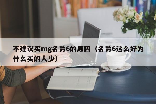 不建议买mg名爵6的原因（名爵6这么好为什么买的人少）