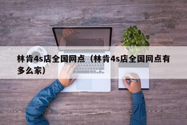 林肯4s店全国网点（林肯4s店全国网点有多么家）
