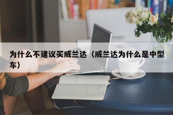 为什么不建议买威兰达（威兰达为什么是中型车）