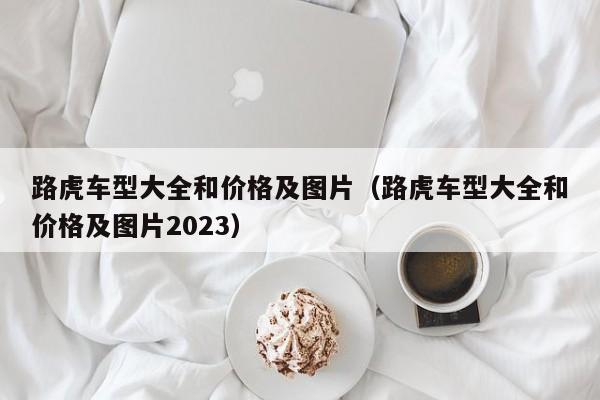 路虎车型大全和价格及图片（路虎车型大全和价格及图片2023）