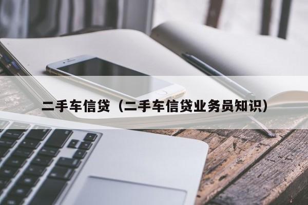 二手车信贷（二手车信贷业务员知识）