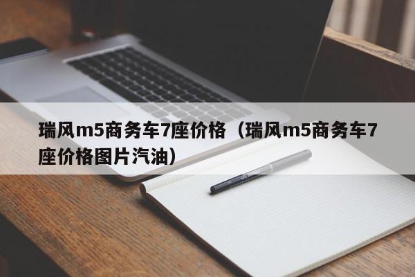瑞风m5商务车7座价格（瑞风m5商务车7座价格图片汽油）