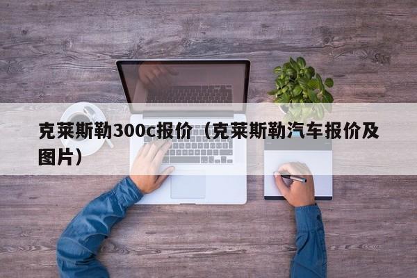 克莱斯勒300c报价（克莱斯勒汽车报价及图片）