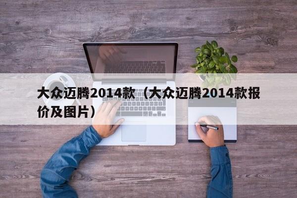 大众迈腾2014款（大众迈腾2014款报价及图片）