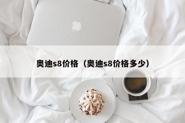 奥迪s8价格（奥迪s8价格多少）