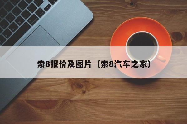 索8报价及图片（索8汽车之家）