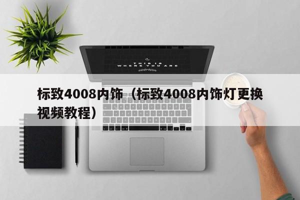 标致4008内饰（标致4008内饰灯更换视频教程）