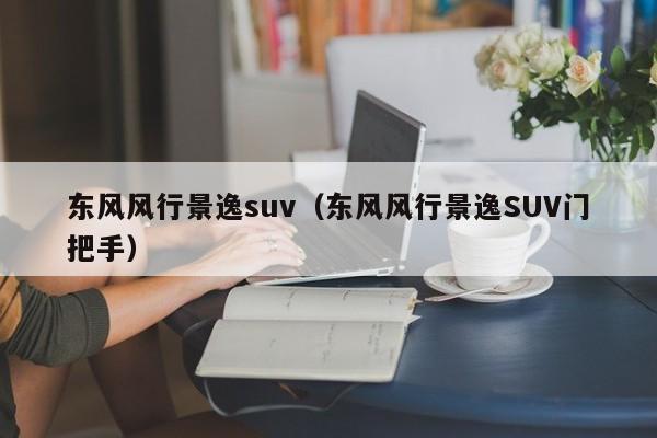 东风风行景逸suv（东风风行景逸SUV门把手）