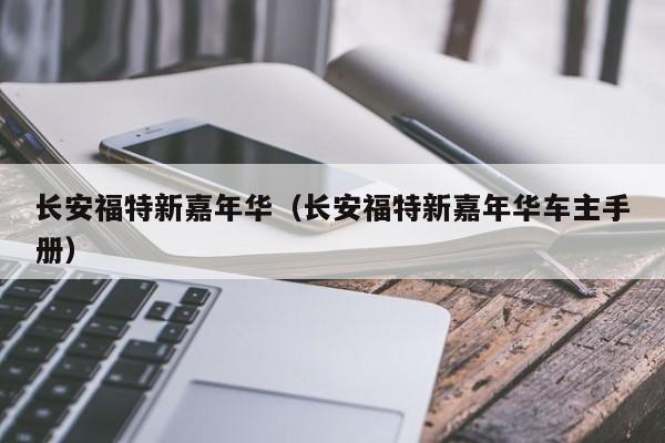 长安福特新嘉年华（长安福特新嘉年华车主手册）