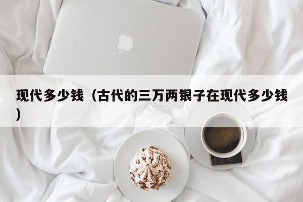 现代多少钱（古代的三万两银子在现代多少钱）