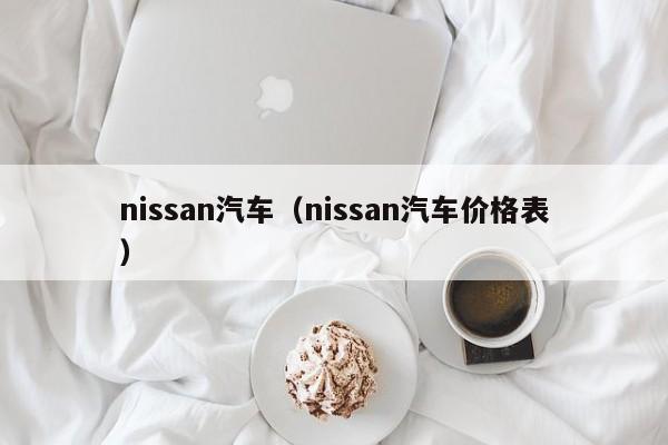 nissan汽车（nissan汽车价格表）