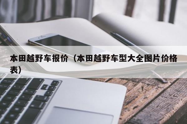 本田越野车报价（本田越野车型大全图片价格表）