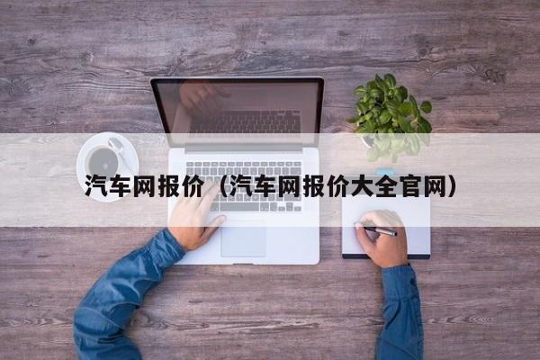 汽车网报价（汽车网报价大全官网）