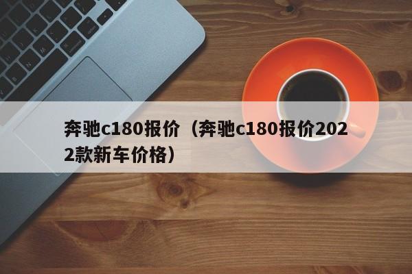 奔驰c180报价（奔驰c180报价2022款新车价格）