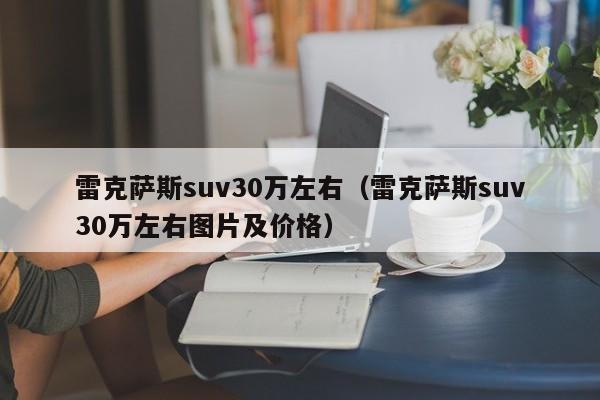 雷克萨斯suv30万左右（雷克萨斯suv30万左右图片及价格）