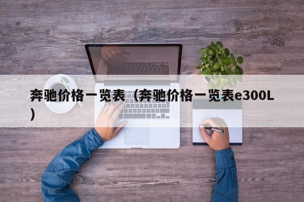 奔驰价格一览表（奔驰价格一览表e300L）