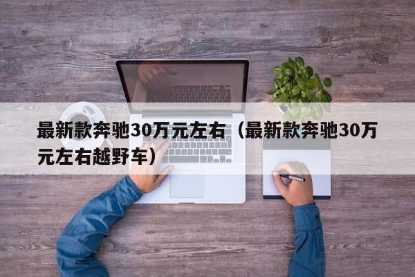 最新款奔驰30万元左右（最新款奔驰30万元左右越野车）
